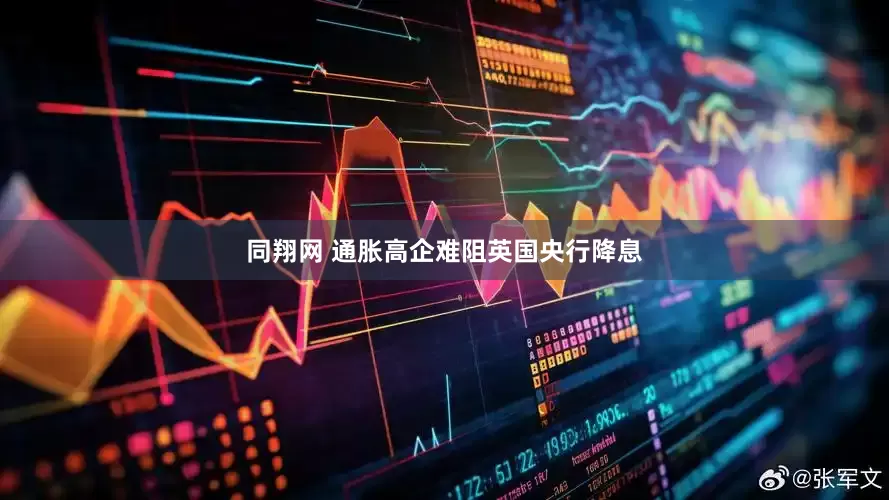 同翔网 通胀高企难阻英国央行降息