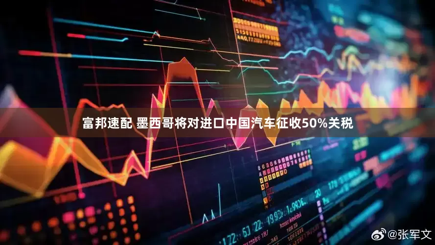 富邦速配 墨西哥将对进口中国汽车征收50%关税